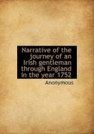 Narrative Of The Journey Of An Irish Gentleman Through England In The Year 1752 di Anonymous edito da Bibliolife