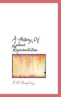 A History Of Labour Representation di A W Humphrey edito da Bibliolife