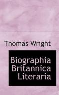 Biographia Britannica Literaria di Thomas Wright edito da Bibliolife