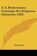 A. E. Biedermanns Sychologie Der Religiosen Erkenntnis (1902) di Max Hennig edito da Kessinger Publishing