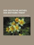 Der Deutsche Antheil Des Bisthums Trient; Topographisch-Historisch-Statistisch Beschrieben di Books Group edito da Rarebooksclub.com