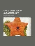 Child Welfare in Syracuse, N.Y. di Lydia Allen Devilbiss edito da Rarebooksclub.com