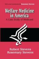 Welfare Medicine in America di Rosemary A. Stevens edito da Taylor & Francis Ltd