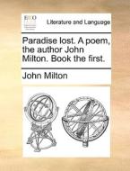 Paradise Lost. A Poem. The Author, John Milton. Book The First. di John Milton edito da Gale Ecco, Print Editions