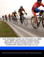 The Doping Cases in Cycling in 2004 and 2005: Including Christophe Brandt, Oscar Camenzind, Tyler Hamilton, David Millar di Dakota Stevens edito da 6 DEGREES BOOKS
