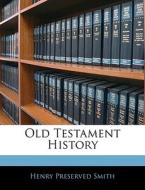 Old Testament History di Henry Preserved Smith edito da Bibliobazaar, Llc