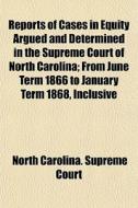Reports Of Cases In Equity Argued And Determined In The Supreme Court Of North Carolina; From June Term 1866 To January Term 1868, Inclusive di North Carolina Supreme Court edito da General Books Llc