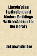 Lincoln's Inn Its Ancient And Modern Bui di Unknown Author edito da General Books