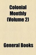 Colonial Monthly Volume 2 di General Books edito da Rarebooksclub.com