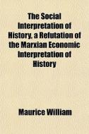 The Social Interpretation Of History, A di Maurice William edito da General Books