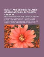 Health And Medicine Related Organisations In The United Kingdom: National Health Service, Royal College Of Surgeons Of England di Source Wikipedia edito da Books Llc, Wiki Series