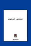 Against Praxeas di Tertullian edito da Kessinger Publishing
