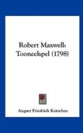 Robert Maxwell: Tooneelspel (1798) di August Friedrich Kotzebue edito da Kessinger Publishing