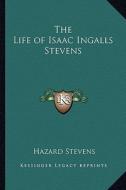The Life of Isaac Ingalls Stevens di Hazard Stevens edito da Kessinger Publishing