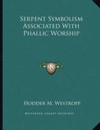 Serpent Symbolism Associated with Phallic Worship di Hodder M. Westropp edito da Kessinger Publishing