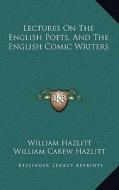 Lectures on the English Poets, and the English Comic Writers di William Hazlitt edito da Kessinger Publishing