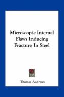 Microscopic Internal Flaws Inducing Fracture in Steel di Thomas Andrews edito da Kessinger Publishing
