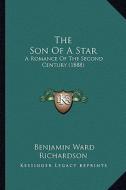 The Son of a Star: A Romance of the Second Century (1888) di Benjamin Ward Richardson edito da Kessinger Publishing