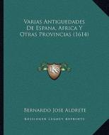 Varias Antiguedades de Espana, Africa y Otras Provincias (1614) di Bernardo Jose Aldrete edito da Kessinger Publishing