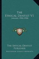 The Ethical Dentist V1: January, 1908 (1908) di The Ehtical Dentist Publisher edito da Kessinger Publishing