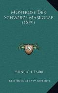 Montrose Der Schwarze Markgraf (1859) di Heinrich Laube edito da Kessinger Publishing