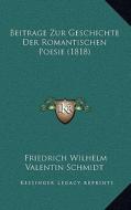 Beitrage Zur Geschichte Der Romantischen Poesie (1818) di Friedrich Wilhelm Valentin Schmidt edito da Kessinger Publishing