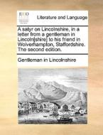 A Satyr On Lincolnshire, In A Letter From A Gentleman In Lincoln[shire] To His Friend In Wolverhampton, Staffordshire. The Second Edition. di Gentleman in Lincolnshire edito da Gale Ecco, Print Editions