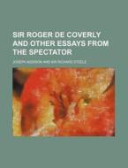 Sir Roger de Coverly and Other Essays from the Spectator di Joseph Addison edito da Rarebooksclub.com