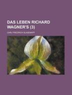 Das Leben Richard Wagner\'s (3 ) di U S Government, Carl Friedrich Glasenapp edito da Rarebooksclub.com