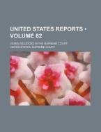 United States Reports (volume 82); Cases Adjudged In The Supreme Court di United States Supreme Court edito da General Books Llc
