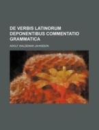 De Verbis Latinorum Deponentibus Commentatio Grammatica di Adolf Waldemar Jahnsson edito da General Books Llc