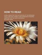 How to Read; A Drill Book for the Cultivation of the Speaking Voice, and for Correct and Expressive Reading. Adapted for the Use of Schools di Richard Lewis edito da Rarebooksclub.com