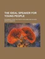 The Ideal Speaker for Young People; Gleanings from the Poets for Home and School Entertainments di Anonymous edito da Rarebooksclub.com