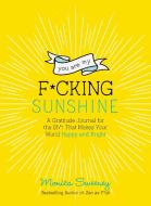 You Are My F*cking Sunshine: A Gratitude Journal for the Sh*t That Makes Your World Happy and Bright di Monica Sweeney edito da CASTLE POINT