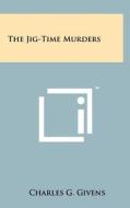 The Jig-Time Murders di Charles G. Givens edito da Literary Licensing, LLC