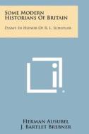 Some Modern Historians of Britain: Essays in Honor of R. L. Schuyler edito da Literary Licensing, LLC