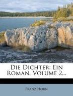 Die Dichter: Ein Roman. di Franz Horn edito da Nabu Press