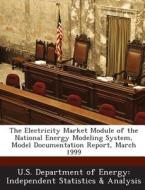 The Electricity Market Module Of The National Energy Modeling System, Model Documentation Report, March 1999 edito da Bibliogov