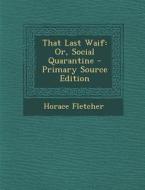 That Last Waif: Or, Social Quarantine di Horace Fletcher edito da Nabu Press