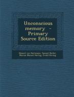 Unconscious Memory - Primary Source Edition di Eduard Von Hartmann, Samuel Butler, Marcus Manuel Hartog edito da Nabu Press