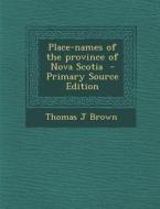 Place-Names of the Province of Nova Scotia - Primary Source Edition di Thomas J. Brown edito da Nabu Press
