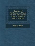 Hannah of Kentucky: A Story of the Wilderness Road di James Otis edito da Nabu Press