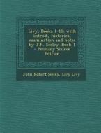 Livy, Books 1-10; With Introd., Historical Examination and Notes by J.R. Seeley. Book 1 - Primary Source Edition di John Robert Seeley, Livy Livy edito da Nabu Press