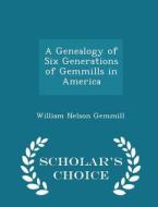 A Genealogy Of Six Generations Of Gemmills In America - Scholar's Choice Edition di William Nelson Gemmill edito da Scholar's Choice