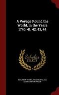 A Voyage Round The World, In The Years 1740, 41, 42, 43, 44 di Benjamin Robins, Richard Walter, George Anson Anson edito da Andesite Press