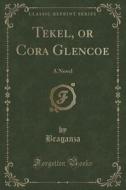 Tekel, Or Cora Glencoe di Braganza Braganza edito da Forgotten Books
