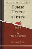 Public Health Address (classic Reprint) di Edwin Chadwick edito da Forgotten Books