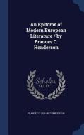 An Epitome Of Modern European Literature / By Frances C. Henderson di Frances C 1820-1897 Henderson edito da Sagwan Press