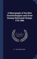 A Monograph Of The New Goschenhoppen And Great Swamp Reformed Charge, 1731-1881 di C Z. 1830-1898 Weiser edito da Sagwan Press