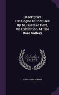 Descriptive Catalogue Of Pictures By M. Gustave Dore, On Exhibition At The Dore Gallery di Dore Galler London edito da Palala Press